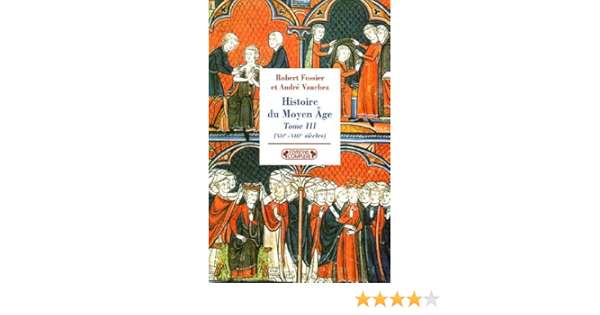 Amazon Fr Histoire Du Moyen Age Tome 3 Xiie Xiiie Siecles Vauchez Andre Fossier Robert Livres
