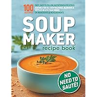 Soup Maker Recipe Book: Fast, Easy to Follow, Nutritious & Delicious. Suitable For All Soup Machines, Blenders & Kettles in l