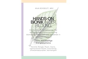 Hands-on Bionik in der Bildung (Nachhaltige Energiesysteme): Ein Handbuch für Lehrende, zur erfolgreichen Implementierung bionischer Methoden und Verfahren in den MINT-Fächern