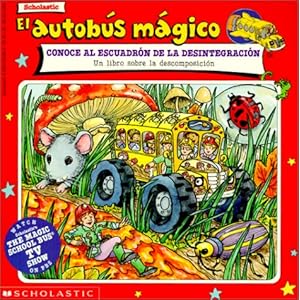 El Autobus Magico Conoce Al Escuadron De La Desintegracion / The Magic School Bus Meets the Rot Squad: Un Libro Sobre La Descomposicion / a Book About