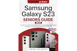 Samsung Galaxy S23 Seniors Guide: The Most Complete and Updated Manual to Master your Brand New Smartphone in No Time as a Non-Tech Savvy (Tech guides for Seniors)