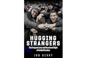 Hugging Strangers: The Frequent Lows and Occasional Highs of Football Fandom