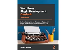 WordPress Plugin Development Cookbook: Explore the complete set of tools to craft powerful plugins that extend the world's most popular CMS, 3rd Edition