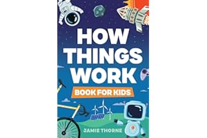 How Things Work: The Human Body, Plants, Animals, Seasons, Electricity, Computers, Smartphones, Flight, Architecture, Recycling, and More!