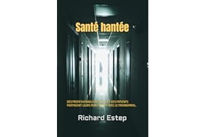 Santé hantée: DES PROFESSIONNELS DE SANTÉ ET DES PATIENTS PARTAGENT LEURS RENCONTRES AVEC LE PARANORMAL.