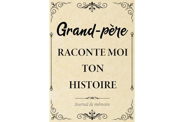 Grand-père Raconte-moi ton Histoire Journal de Mémoire: Livre à Compléter par son Papy pour Connaître son Histoire, sa Vie et ses Souvenirs - Cadeau ... Fête des Grands-pères, Anniversaire ou Noël.
