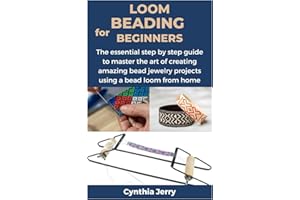 LOOM BEADING FOR BEGINNERS: The essential step by step guide to master the art of creating amazing bead jewelry projects using a bead loom from home