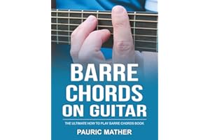 Barre Chords On Guitar: The Ultimate How To Play Barre Chords Book (Complete Teach Yourself Guitar Books)