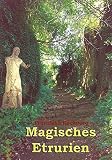 Magisches Etrurien: Liebeserkl�rung an ein unbekanntes Italien - Franziska Rechperg