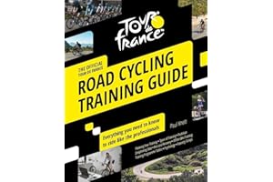 Tour de France Road Cycling Training Guide: Everything You Need to Know to Ride Like the Professionals