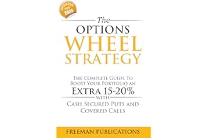 The Options Wheel Strategy: The Complete Guide To Boost Your Portfolio An Extra 15-20% With Cash Secured Puts And Covered Calls: 4 (Options Trading for Beginners)
