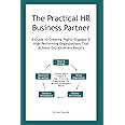 The Practical HR Business Partner: A Guide to Creating Highly-Engaged & High-Performing Organizations That Achieve Extraordinary Results