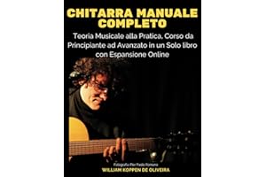Chitarra Manuale Completo: Teoria Musicale alla Pratica, Corso da Principiante ad Avanzato in un Solo libro con Espansione Online