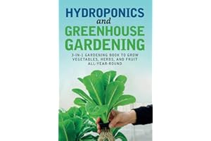 Hydroponics and Greenhouse Gardening: 3-in-1 Gardening Book to Grow Vegetables, Herbs, and Fruit All-Year-Round