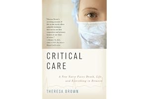 Critical Care: A New Nurse Faces Death, Life, and Everything in Between