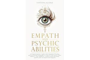 Empath and Psychic Abilities: A Transformative Guide with Shamanic Wisdom and Psychological Insight to Unlock Your Secret Gifts: Embrace Your Shadows, Awaken Your Potential, Become an Empowered Empath