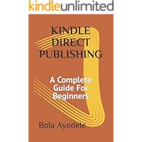 KINDLE DIRECT PUBLISHING: A Complete Guide For Beginners