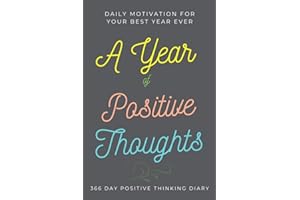 A Year of Positive Thoughts Diary: 366 Day Positive Thinking Diary Journal / Daily Motivation for Your Best Year Ever / Good Thoughts for Each Day / ... of Wisdom with Space for Your Notes Thoughts