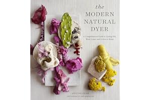 The Modern Natural Dyer: A Comprehensive Guide to Dyeing Silk, Wool, Linen and Cotton at Home