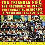 The Triangle Fire, Protocols of Peace, and Industrial Democracy in Progressive Era New York