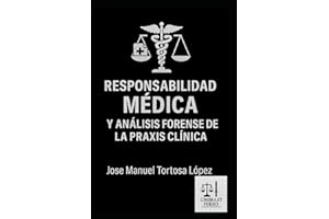 RESPONSABILIDAD MÉDICA Y ANÁLISIS FORENSE DE LA PRAXIS CLÍNICA: Guía para la valoración médico-legal, el informe pericial y análisis de la mala praxis