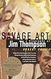 Savage Art: A Biography of Jim Thompson by 