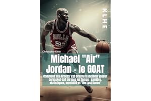 Michael "Air" Jordan - le GOAT: Comment "his Airness" est devenu le meilleur joueur de basket-ball de tous les temps : Carrière, statistiques, mindset et "the last dance" (livre Basketball)