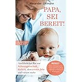 PAPA, SEI BEREIT!: Der große Vater werden Ratgeber zu den Themen Schwangerschaft Tag für Tag, optimale Vorbereitung auf die G