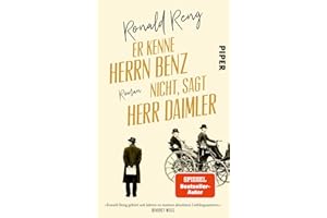 Er kenne Herrn Benz nicht, sagt Herr Daimler: Roman | »So unterhaltsam wie lehrreich – ein Lesevergnügen!« Benedict Wells