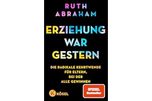 Erziehung war gestern: Die radikale Kehrtwende für Eltern, bei der alle gewinnen - SPIEGEL-Bestseller