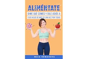 Aliméntate con Maia Romanova: Dime qué comes y dile adiós a esos kilos de más de una vez por todas (Bienestar y vida sana)