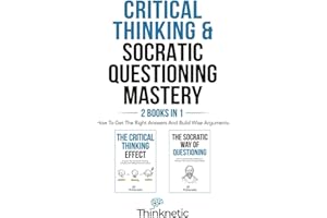 Critical Thinking & Socratic Questioning Mastery - 2 Books In 1: How To Get The Right Answers And Build Wise Arguments