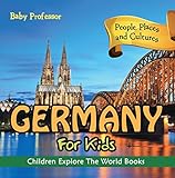Germany For Kids: People, Places and Cultures - Children Explore The World Books (English Edition) by 