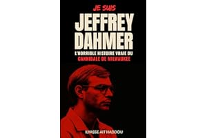 Je suis Jeffrey Dahmer: L'horrible histoire vraie du ‘’ cannibale de Milwaukee ‘’, un tueur en série , nécrophile , violeur cannibale