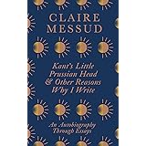 Kant's Little Prussian Head and Other Reasons Why I Write: An Autobiography Through Essays