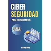 CIBERSEGURIDAD PARA PRINCIPIANTES: Gu&iacute;a b&aacute;sica. Protege tu vida digital de las ciberestafas