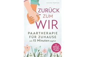 Zurück zum Wir: Paartherapie für Zuhause mit 15 Minuten täglich: Beziehungskonflikte lösen, Kommunikation verbessern und Partnerschaft stärken - Mit effektiven Übungen, die sofort wirken