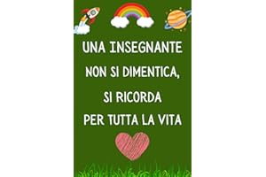 Una Insegnante Non Si dimentica, Si Ricorda per Tutta la Vita: Regali Maestre Fine Anno , Perfetto per Prendere Appunti, Scrivere Pensieri, Lavoro , Diario o Agenda,.. , Quaderno Appunti