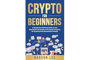 Crypto for Beginners: A Simple Non-Technical Guide on the Blockchain Revolution and Crypto Investing for Creating Multi-Generational Wealth
