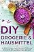 Produktbild DIY Drogerie & Hausmittel: 60 Rezepte und Anleitungen für eigene Produkte des alltäglichen Bedarf - Selber machen statt kaufen