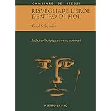 Risvegliare l'eroe dentro di noi. Dodici archetipi per trovare noi stessi