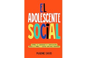 El Adolescente Social: Domina las habilidades de conversación, Supera la timidez, Cultiva amistades duraderas y Prospera en situaciones sociales (La Radiante Adolescente)