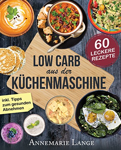 Download Low Carb aus der Küchenmaschine: Das Kochbuch mit 60 leckeren und leichten Rezepten - Wie Sie sich gesund ernähren und abnehmen Download Low Carb aus der Küchenmaschine: Das Kochbuch mit 60 leckeren und leichten Rezepten - Wie Sie sich gesund ernähren und abnehmen