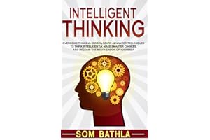 Intelligent Thinking: Overcome Thinking Errors, Learn Advanced Techniques to Think Intelligently, Make Smarter Choices, and Become the Best Version of Yourself: 1 (Power-Up Your Brain)