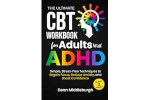 The Ultimate CBT Workbook for Adults With ADHD: Simple, stress-free techniques to regain focus, reduce anxiety, and boost confidence in just 2 weeks