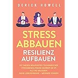 Stress abbauen - Resilienz aufbauen: Mit diesen bewährten Techniken der Stressbewältigung bleiben Sie im Alltag gelassen. Meh