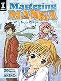 Mastering Manga with Mark Crilley: 30 Drawing Lessons from the Creator of Akiko by 