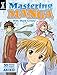 Mastering Manga with Mark Crilley: 30 Drawing Lessons from the Creator of Akiko by 