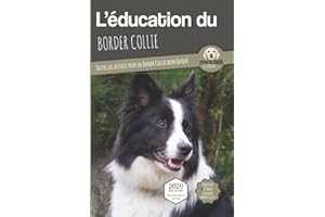 L'ÉDUCATION DU BORDER COLLIE - Edition 2020 enrichie: Toutes les astuces pour un Border Collie bien éduqué
