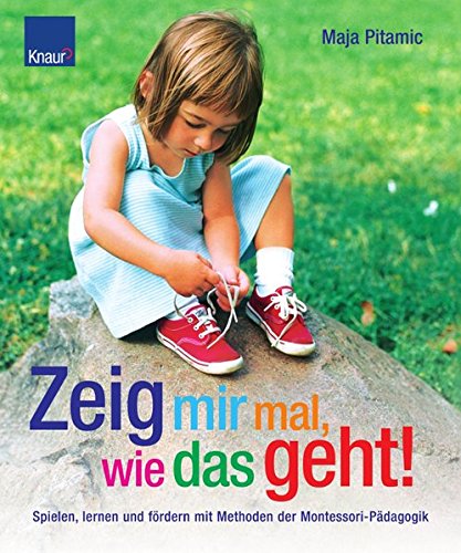 Download Zeig mir mal, wie das geht!: Spielen, lernen und fördern mit Methoden der Montessori-Pädagogik Download Zeig mir mal, wie das geht!: Spielen, lernen und fördern mit Methoden der Montessori-Pädagogik